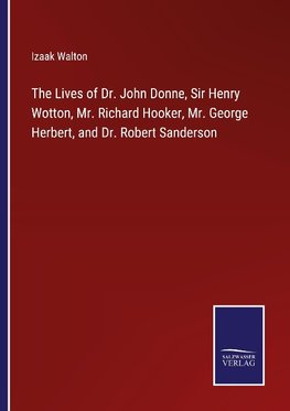 The Lives of Dr. John Donne, Sir Henry Wotton, Mr. Richard Hooker, Mr. George Herbert, and Dr. Robert Sanderson