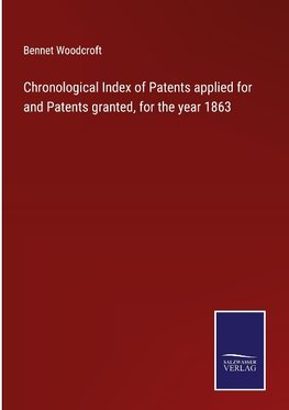 Chronological Index of Patents applied for and Patents granted, for the year 1863