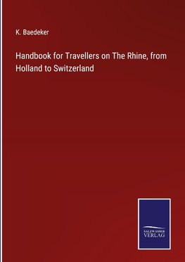 Handbook for Travellers on The Rhine, from Holland to Switzerland