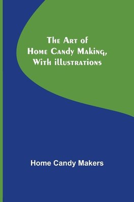 The Art of Home Candy Making, with Illustrations