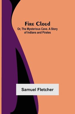 Fire Cloud; Or, The Mysterious Cave. A Story of Indians and Pirates