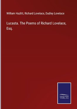 Lucasta. The Poems of Richard Lovelace, Esq.