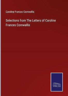 Selections from The Letters of Caroline Frances Cornwallis