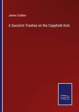 A Succinct Treatise on the Copyhold Acts