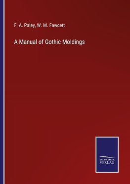 A Manual of Gothic Moldings