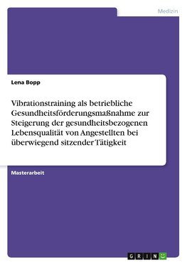 Vibrationstraining als betriebliche Gesundheitsförderungsmaßnahme zur Steigerung der gesundheitsbezogenen Lebensqualität von Angestellten bei überwiegend sitzender Tätigkeit