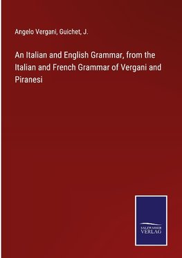 An Italian and English Grammar, from the Italian and French Grammar of Vergani and Piranesi