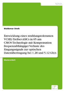 Entwicklung eines strahlungstoleranten VCSEL-Treiber-ASICs in 65 nm CMOS-Technologie mit Kompensation frequenzabhängiger Verluste des Eingangssignals zur optischen Datenübertragung  bei 1.28 und 5.12 Gb/s