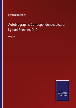 Autobiography, Correspondence, etc., of Lyman Beecher, D. D.