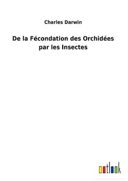 De la Fécondation des Orchidées par les Insectes