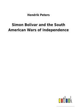 Simon Bolivar and the South American Wars of Independence