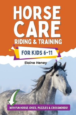 Horse Care, Riding & Training for Kids age 6 to 11 - A kids guide to horse riding, equestrian training, care, safety, grooming, breeds, horse ownership, groundwork & horsemanship for girls & boys