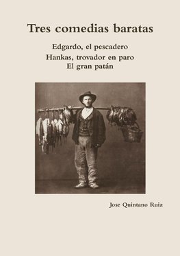 Tres comedias baratas  Edgardo, el pescadero · Hankas, trovador en paro · El gran patán