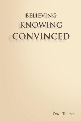 BELIEVING, KNOWING, CONVINCED