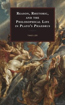 Reason, Rhetoric, and the Philosophical Life in Plato's Phaedrus