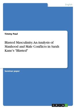 Blasted Masculinity. An Analysis of Manhood and Male Conflicts in Sarah Kane's "Blasted"