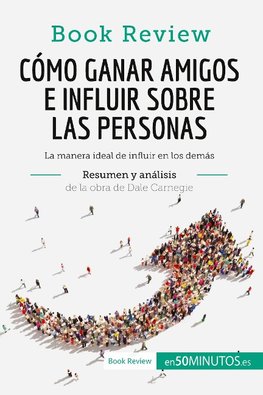 Cómo ganar amigos e influir sobre las personas de Dale Carnegie (Análisis de la obra)