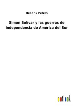 Simón Bolívar y las guerras de independencia de América del Sur