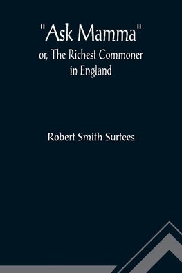 Ask Mamma; or, The Richest Commoner In England