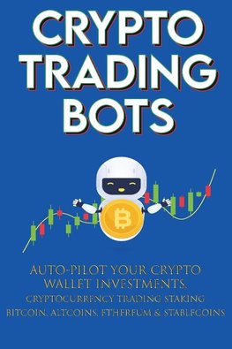 Crypto Trading Bots; Auto-pilot your Crypto Wallet Investments, Cryptocurrency Trading, Staking in Bitcoin, Altcoins, Ethereum & Stablecoins