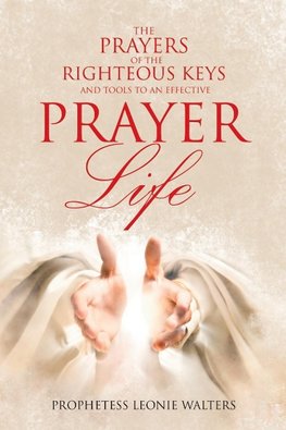 The Prayers of the Righteous Keys and Tools to an Effective Prayer Life