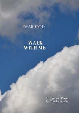 DEAR GOD, WALK WITH ME