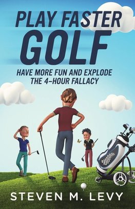 Play Faster Golf, Have More Fun And Explode The 4-Hour Fallacy