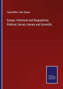 Essays, Historical and Biographical, Political, Social, Literary and Scientific