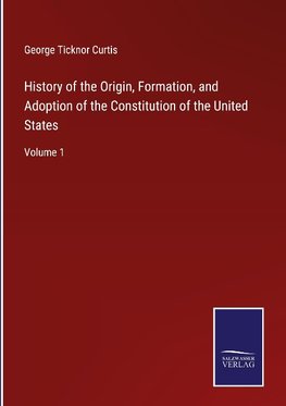 History of the Origin, Formation, and Adoption of the Constitution of the United States