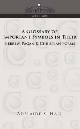 A Glossary of Important Symbols in Their Hebrew, Pagan & Christian Forms