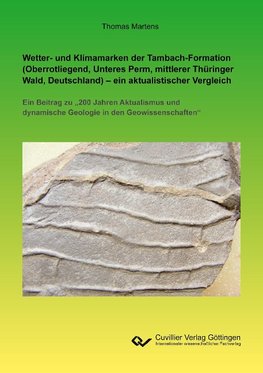 Wetter- und Klimamarken der Tambach-Formation (Oberrotliegend, Unteres Perm, mittlerer Thüringer Wald, Deutschland) - ein aktualistischer Vergleich. Ein Beitrag zu "200 Jahren Aktualismus und dynamische Geologie in den Geowissenschaften"