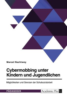 Cybermobbing unter Kindern und Jugendlichen. Möglichkeiten und Grenzen der Schulsozialarbeit