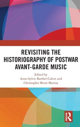 Revisiting the Historiography of Postwar Avant-Garde Music