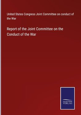 Report of the Joint Committee on the Conduct of the War