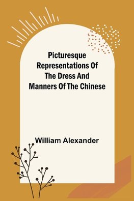 Picturesque Representations of the Dress and Manners of the Chinese