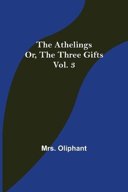 The Athelings; or, the Three Gifts. Vol. 3