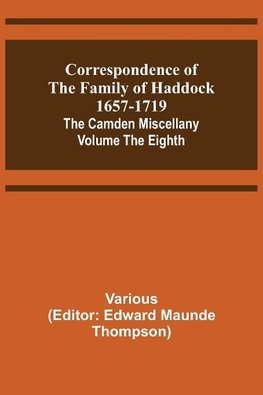 Correspondence of the Family of Haddock 1657-1719; The Camden Miscellany