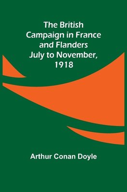 The British Campaign in France and Flanders-July to November, 1918