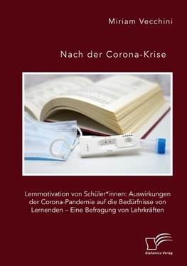 Nach der Corona-Krise. Lernmotivation von Schüler*innen: Auswirkungen der Corona-Pandemie auf die Bedürfnisse von Lernenden - Eine Befragung von Lehrkräften