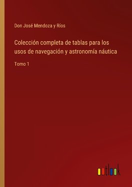 Colección completa de tablas para los usos de navegación y astronomía náutica