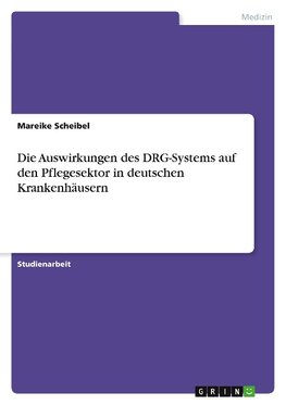 Die Auswirkungen des DRG-Systems auf den Pflegesektor in deutschen Krankenhäusern