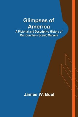 Glimpses of America; A Pictorial and Descriptive History of Our Country's Scenic Marvels