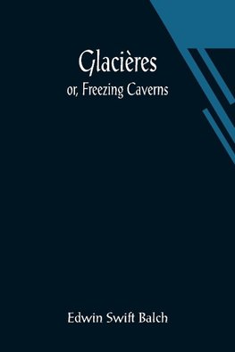 Glacières; or, Freezing Caverns