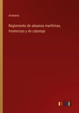 Reglamento de aduanas marítimas, fronterizas y de cabotaje