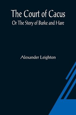 The Court of Cacus; Or The Story of Burke and Hare