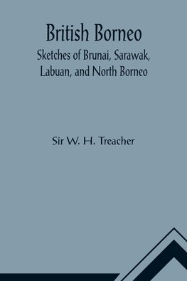 British Borneo; Sketches of Brunai, Sarawak, Labuan, and North Borneo