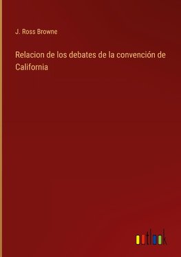 Relacion de los debates de la convención de California