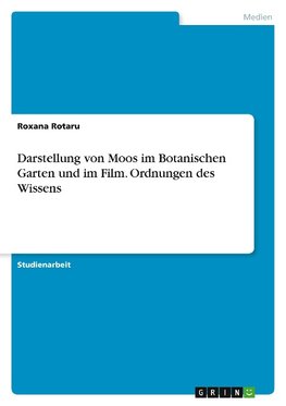 Darstellung von Moos im Botanischen Garten und im Film. Ordnungen des Wissens