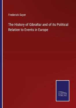 The History of Gibraltar and of its Political Relation to Events in Europe