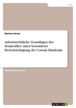 Arbeitsrechtliche Grundlagen des Homeoffice unter besonderer Berücksichtigung der Corona Pandemie